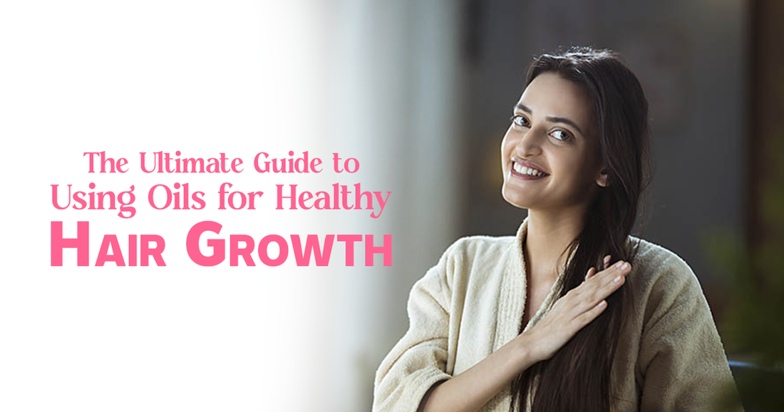 The Ultimate Guide to Using Oils for Healthy Hair Growth